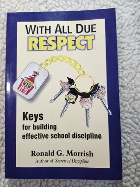 With All Due Respect Keys Building Effective School Discipline Ronald G Morrish